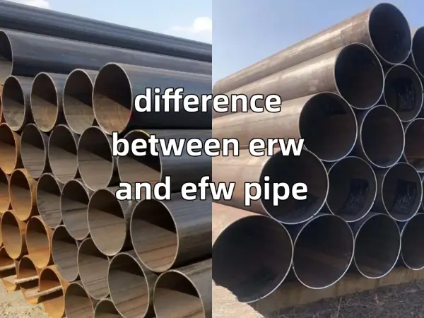 difference between erw and efw pipe,ERW pipe vs EFW pipe,electric resistance welding,electric fusion welding,steel pipe manufacturing,high-pressure steel pipe